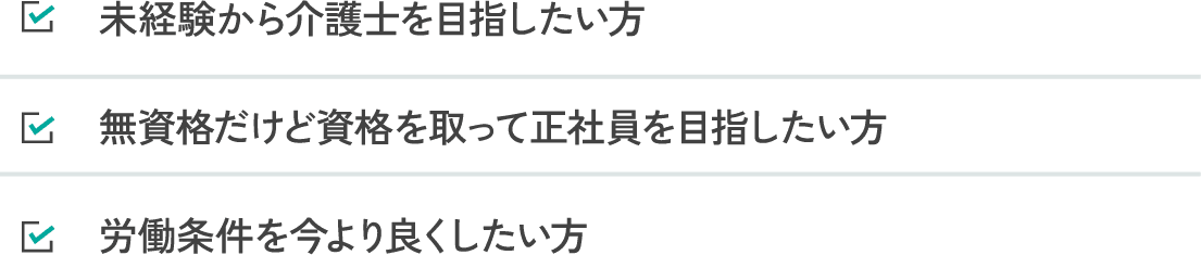 未経験から介護士を目指したい方 無資格だけど資格を取って正社員を目指したい方 労働条件を今より良くしたい方